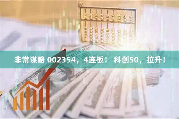 非常谋略 002354，4连板！ 科创50，拉升！