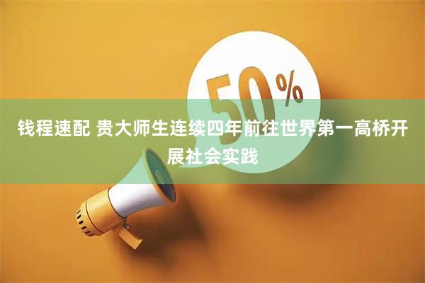 钱程速配 贵大师生连续四年前往世界第一高桥开展社会实践